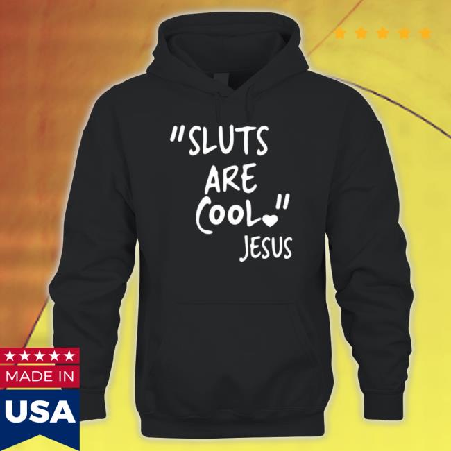 Sluts Are Cool Jesus Shirts
