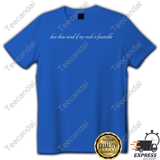 Caucasian James Dost Thou Mind If My Week Is Favorable Shirt Dost Thou Mind If My Week Is Favorable Hoodie