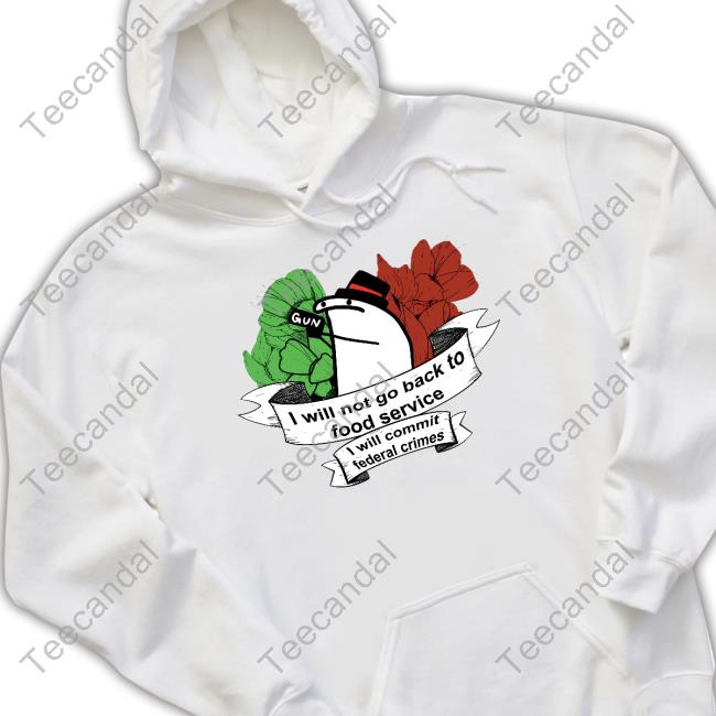 Flork I Will Not Go Back To Food Service I Will Commit Federal Crimes Official Shirt