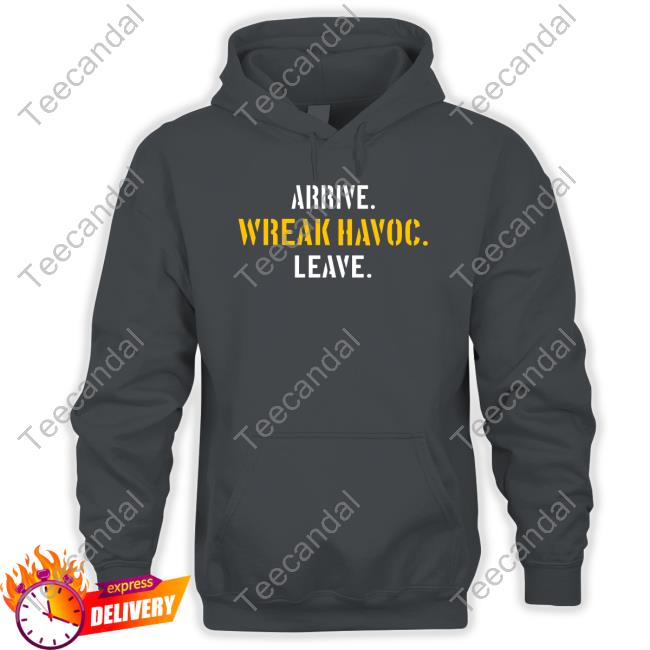 Arrive Wreak Havoc Leave New Shirt Pittsburgh Clothing Company Arrive Wreak Havoc Leave Sweatshirts