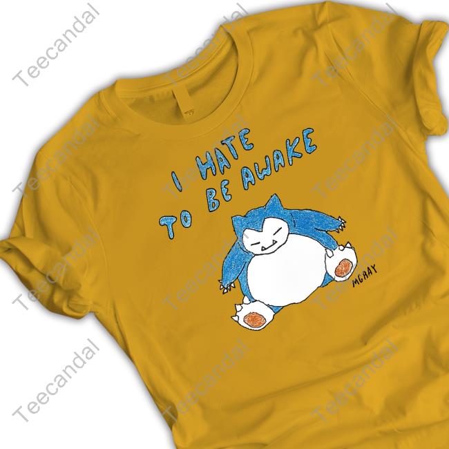 I Hate To Be Awake Shirts