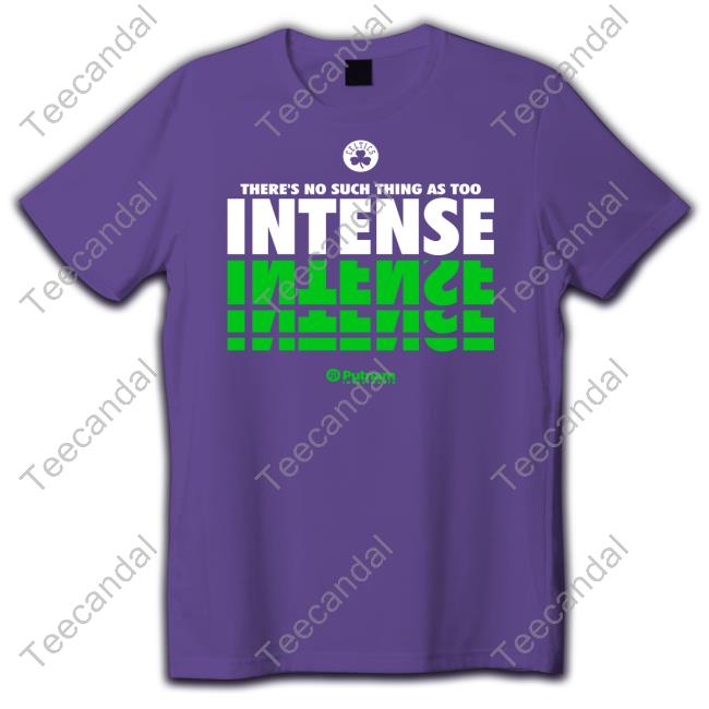 There's No Such Thing As Too Intense Hoodie Boston Celtics There's No Such Thing As Too Intense Shirts