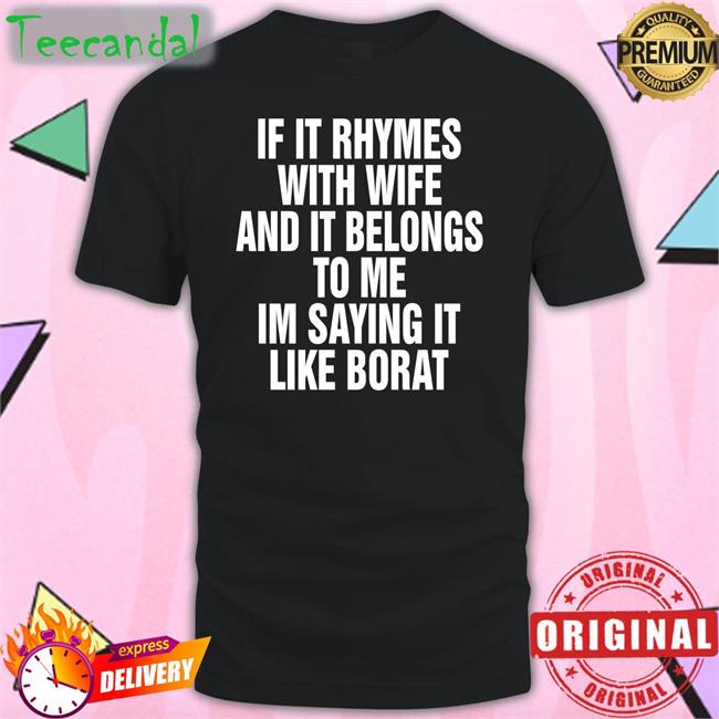 If It Rhymes With Wife And It Belongs To Me I’M Saying It Like Borat Sweatshirt