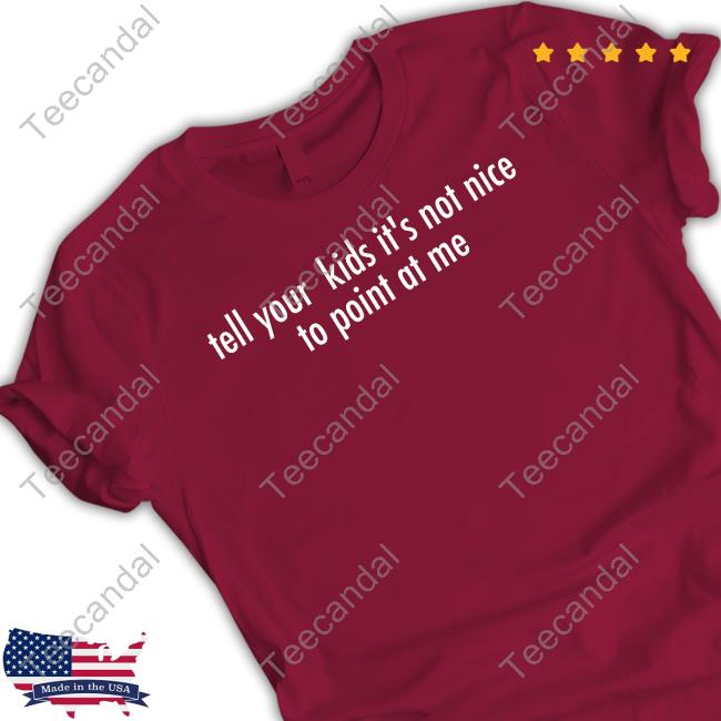 Official Tell Your Kids It's Not Nice To Point At Me Tee