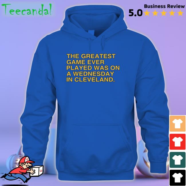 The Greatest Game Ever Played Was On A Wednesday In Cleveland Hoodie