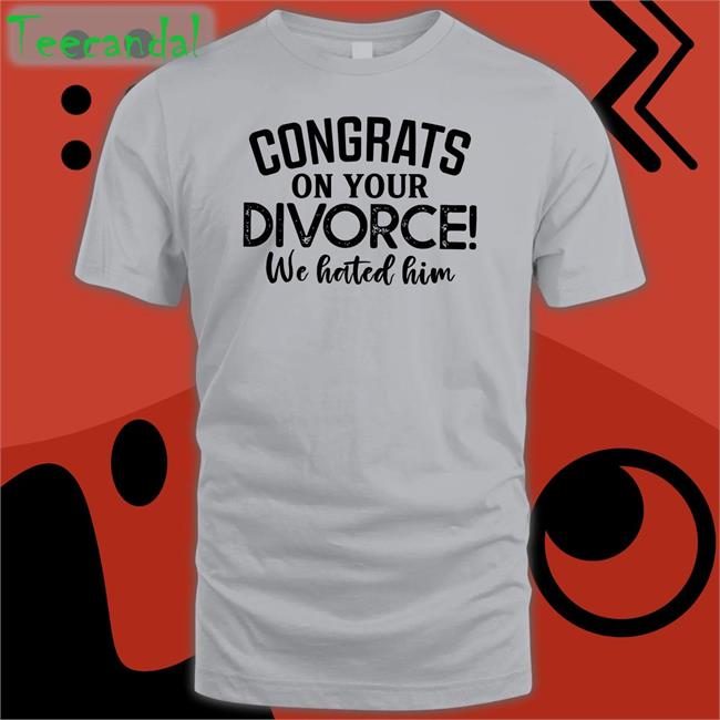 Congrats On Your Divorce We Hated Him Hoodie
