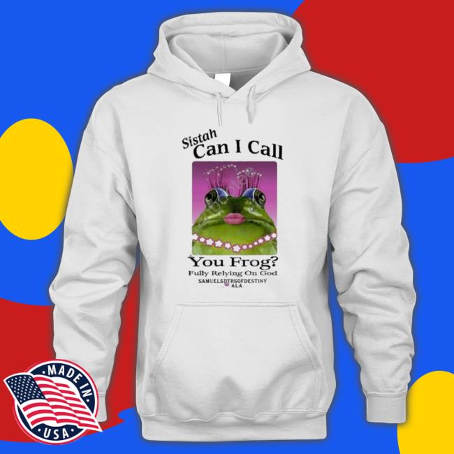 That Go Hard Sistah Can I Call You Frog Fully Relying On God Shirt