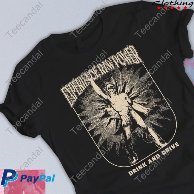 Shirt Sexy Store Experience Raw Power Drink And Drive T-Shirt