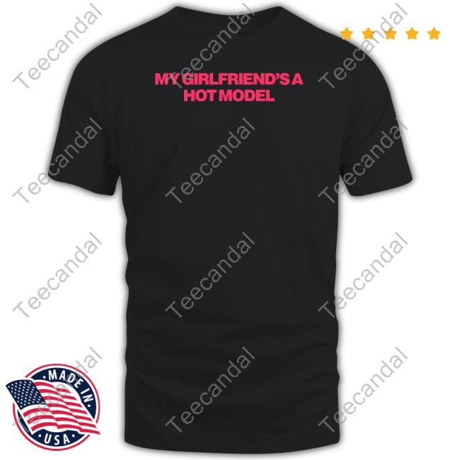 My Girlfriend's A Hot Model T Shirt