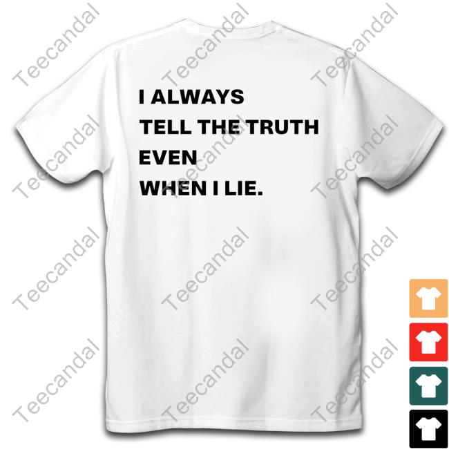 I Always Tell The Truth Even When I Lie Shirt Hoodie Sweatshirt