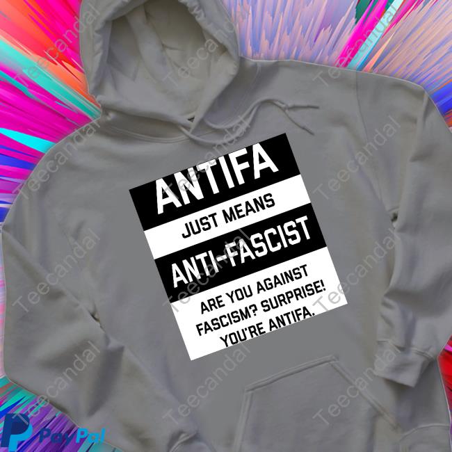 Antifa Just Means Anti-Fascist Are You Against Fascism Surprise! You're Antifa Sweatshirt