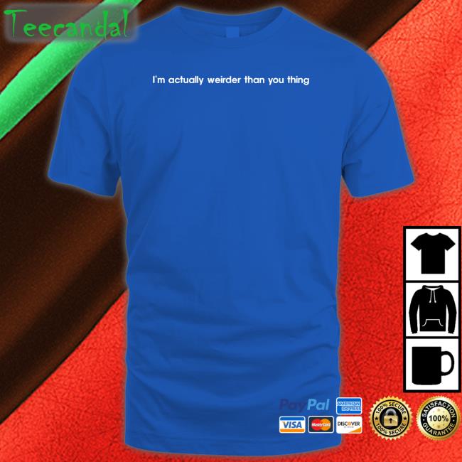 I’M Actually Weirder Than You Thing Tees Poorly Translated Shirts