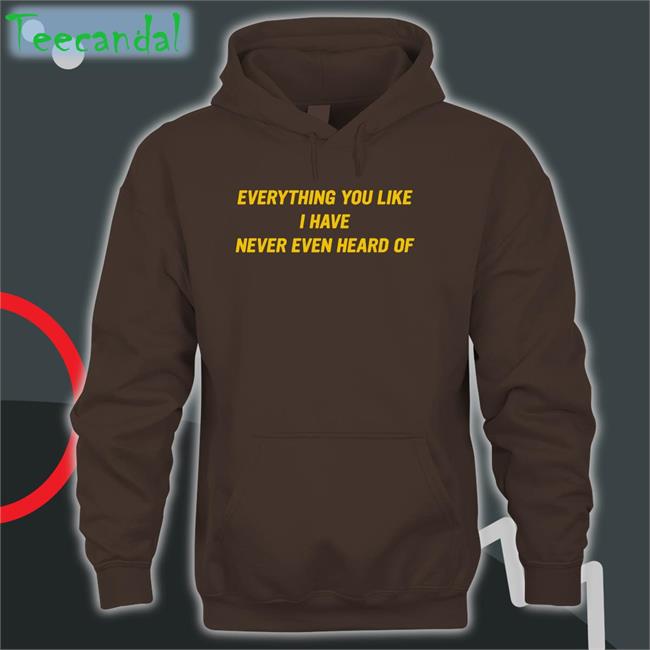 Everything You Like I Have Never Even Heard Of Hoodie Post Malone