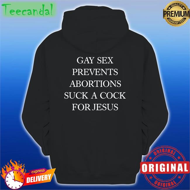 Gay Sex Prevents Abortions Suck A Cock For Jesus Shirt Shirts With Threatening Auras