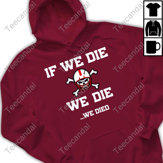 If We Die We Die We Died Tee Shirts If We Die We Die We Died Sweatshirt TaylorLewan77