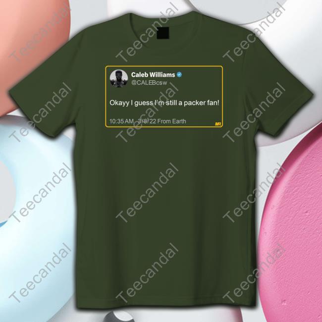 Matt Ramage Caleb Williams Calebcsw Okayy I Guess I'm Still A Packer Fan T-Shirt