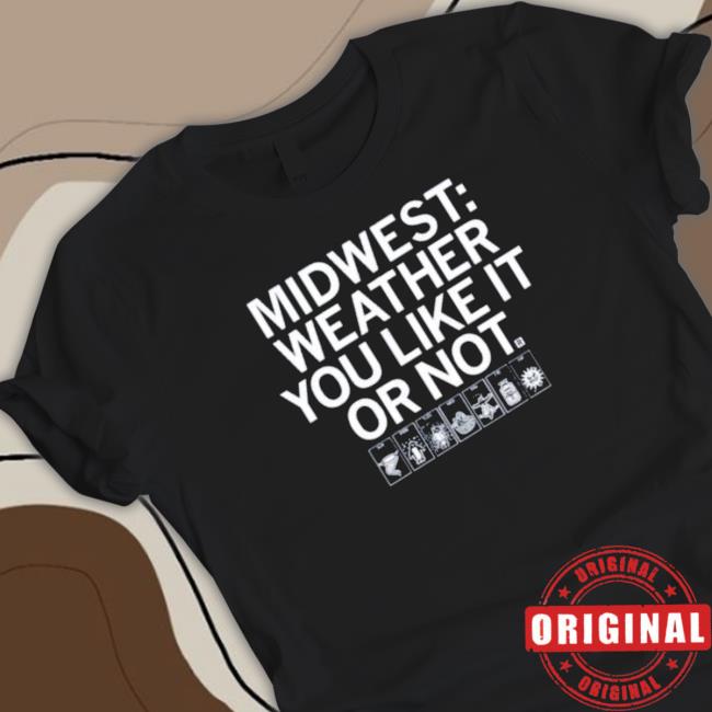 The Midwest Weather You Like It Or Not T-shirt