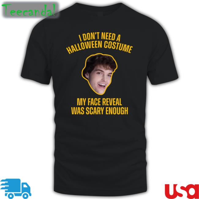 Dream I Don't Need A Halloween Costume My Face Reveal Was Scary Enough Tee