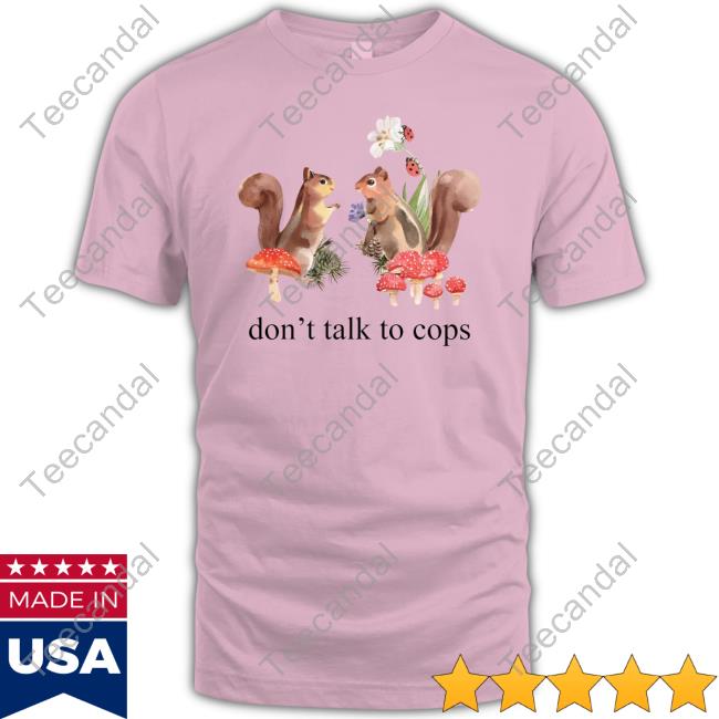Squirrel Don't Talk To Cops New Shirt