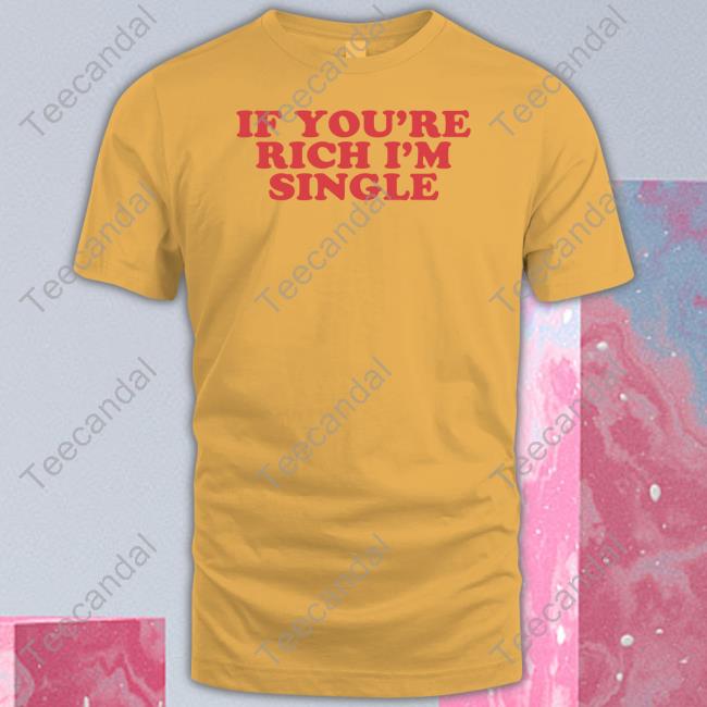 Moximimi If You're Rich I'm Single Shirt