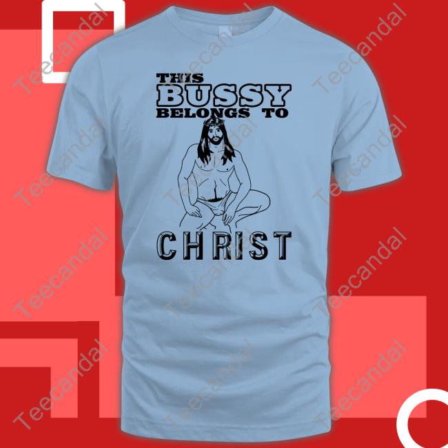 This Bussy Belongs To Christ Tee Shirt Shirts With Threatening Auras