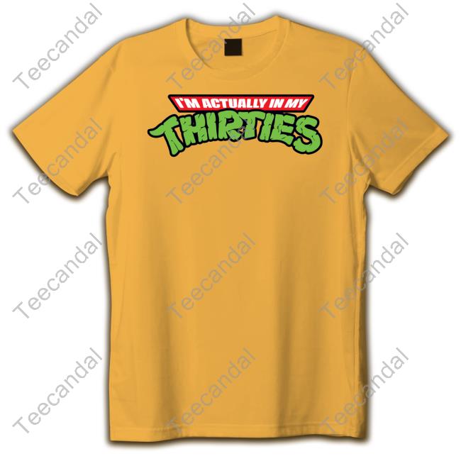 I'm Actually In My Thirties Shirt