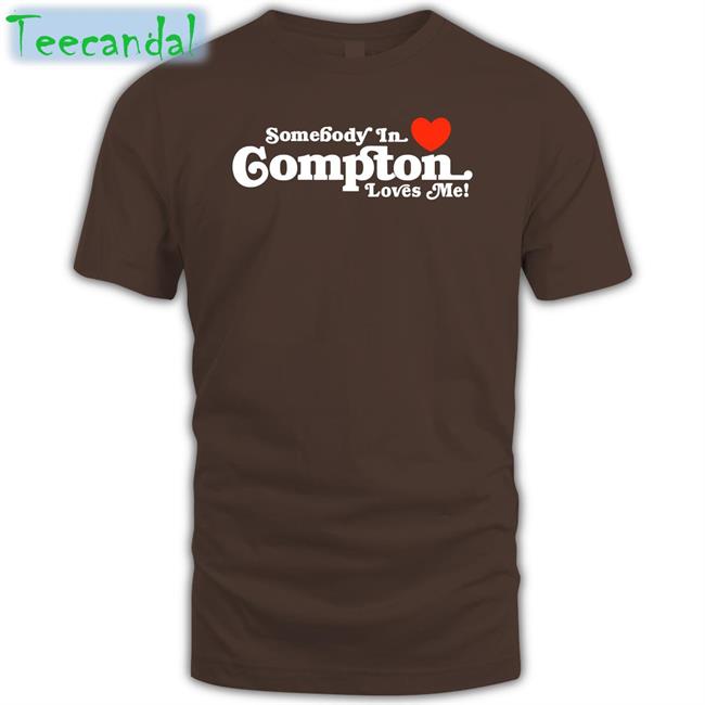 Somebody In Love Compton Loves Me Tee Brailledfotw