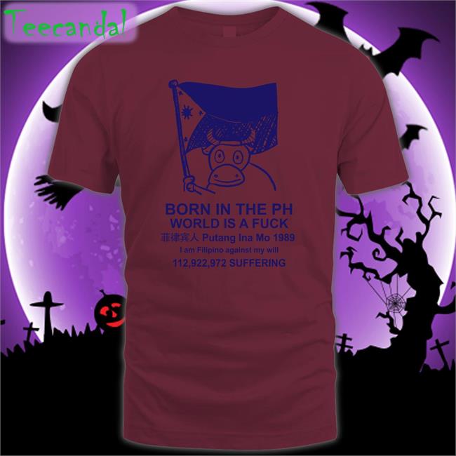 Best Void Born In The Ph World Is A Fuck Putang Ina Mo 1989 Tee