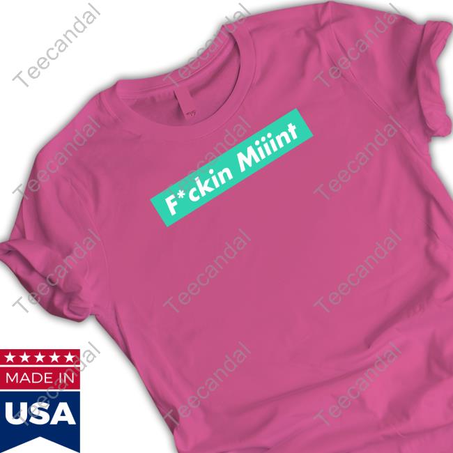 Fucking Miiint T Shirt
