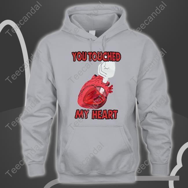 Shirts That Go Hard Shop You Touched My Heart Funny T Shirt