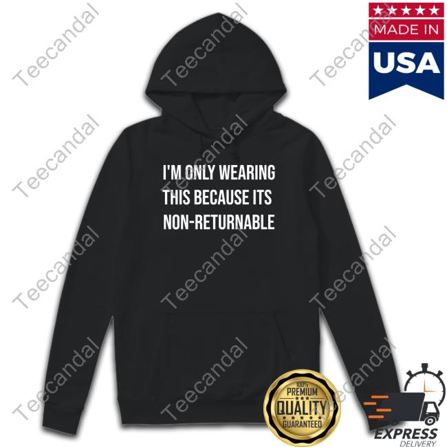 Lucca International Merch I'm Only Wearing This Because Its Non-Returnable T Shirt