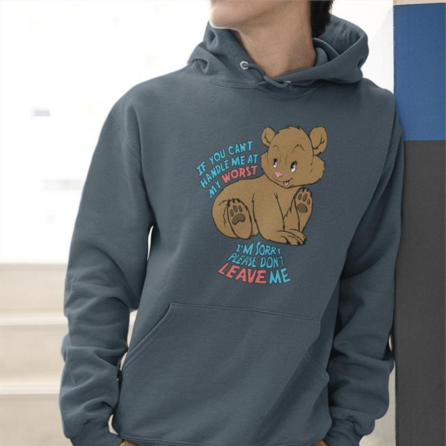 If You Can't Handle Me At My Worst I'm Sorry Please Don't Leave Me Shirt ShirtsThatGoHard