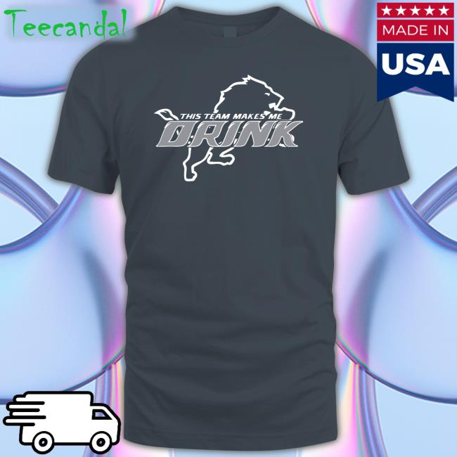Detroit Lions This Team Makes Me Drink Funny T Shirt