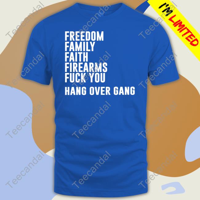 Hangovergang Freedom Family Faith Firearms Fuck You Shirt