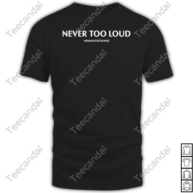 Never Too Loud T Shirts
