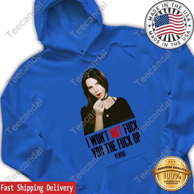 Lana Del Rey Merch I Won't Not Fuck You The Fuck Up Period Hooded Sweatshirt Peppers