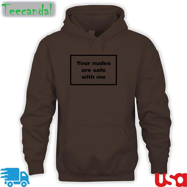 Your Nudes Are Safe With Me Tees Your Nudes Are Safe With Me Hoodie Weird Thrift Store Shirts