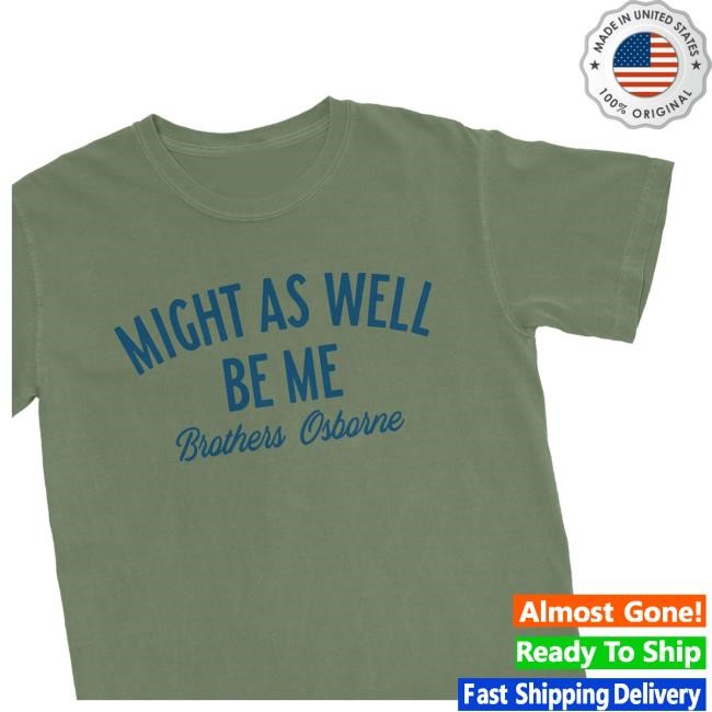 Brothers Osborne Merch Shop Might As Well Be Me Shirts