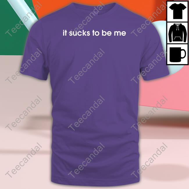 It Sucks To Be Me Shirts