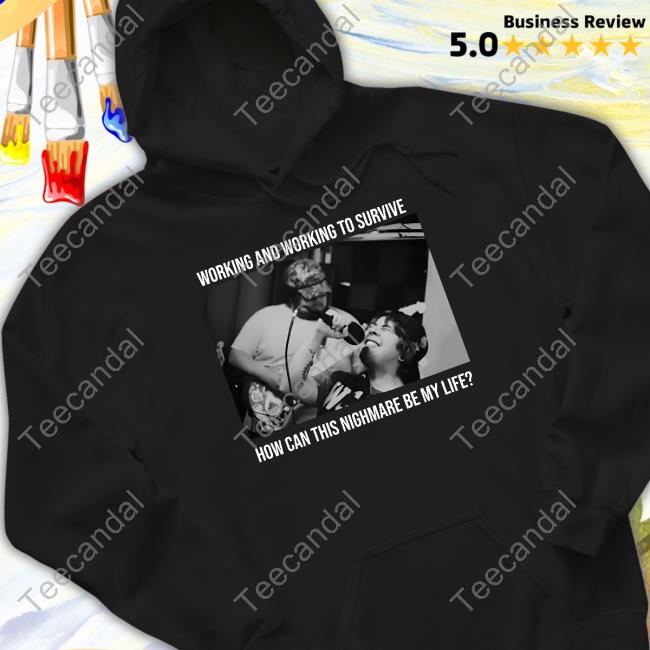 Fixedaltitudetx Working And Working To Survive How Can This Nighmare Be My Life Shirt