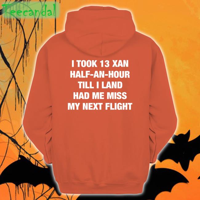 Shirtsthtgohard I Took An Xan Half An Hour Till I Land Had Me Miss My Next Flight Tee