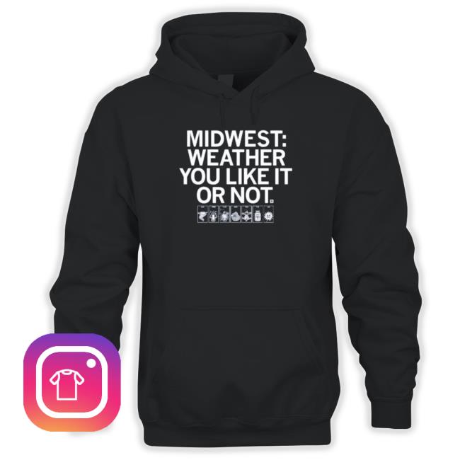 The Midwest Weather You Like It Or Not Shirt The Midwest Weather You Like It Or Not Shirt