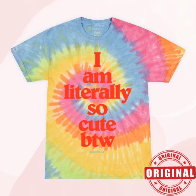 Official Remiwolf Store I Am Literally So Cute Btw Tie Dye Shirt