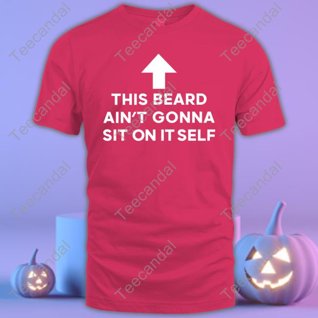 This Beard Ain't Gonna Sit On Itself Hoodie