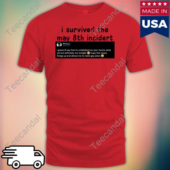I Survived The May 8Th Incidert Tee Shirts