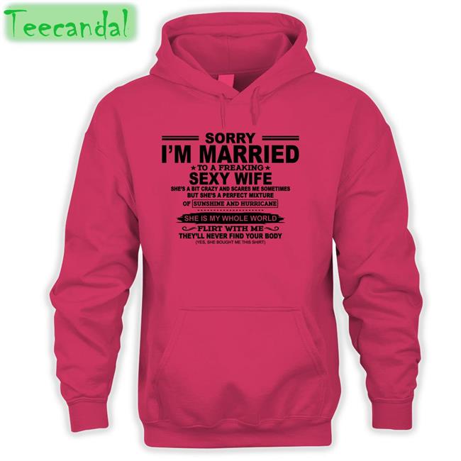 Shirts That Go Hard Sorry I'm Married To A Freaking Sexy Wife Tee