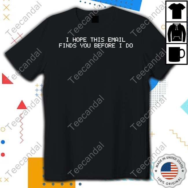 Shitheadsteve I Hope This Email Finds You Before I Do T-Shirt