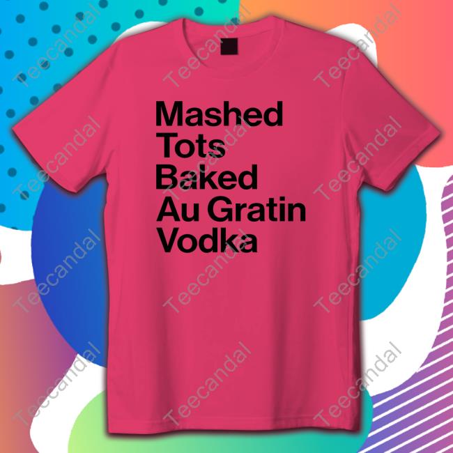 Mashed Tots Baked Au Gratin Vodka Shirt