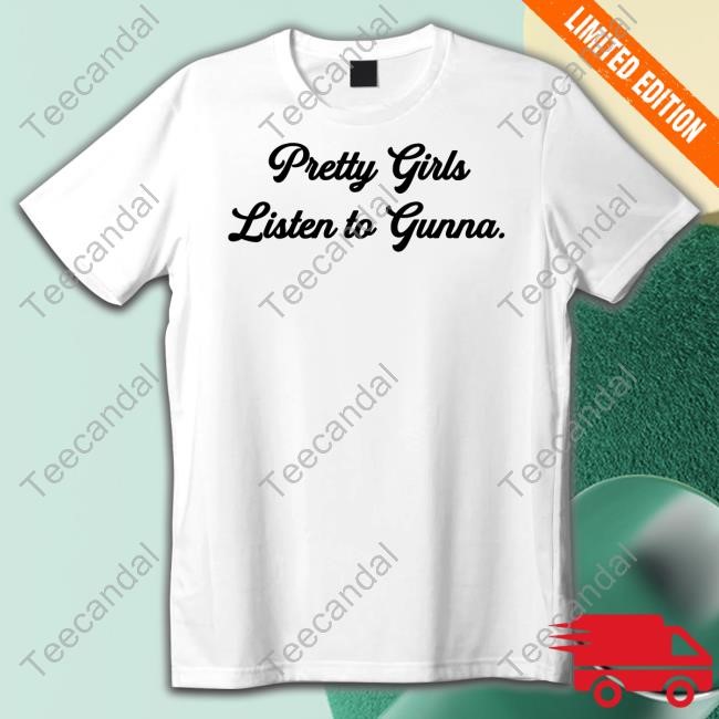 Gunnawunna Merch Pretty Girls Listen To Gunna T Shirt