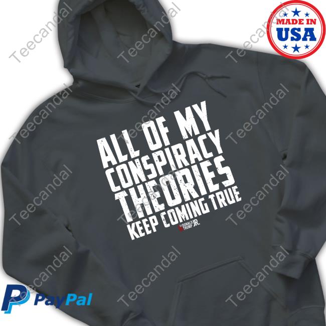 All Of My Conspiracy Theories Keep Coming True New Shirt Donald Trump Jr All Of My Conspiracy Theories Keep Coming True Shirt